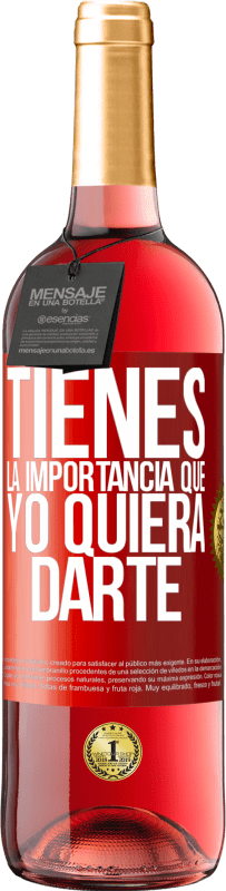 «Tienes la importancia que yo quiera darte» Edición ROSÉ