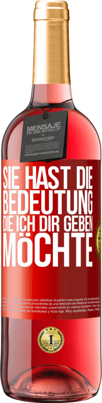 29,95 € | Roséwein ROSÉ Ausgabe Sie hast die Bedeutung, die ich dir geben möchte Rote Markierung. Anpassbares Etikett Junger Wein Ernte 2024 Tempranillo