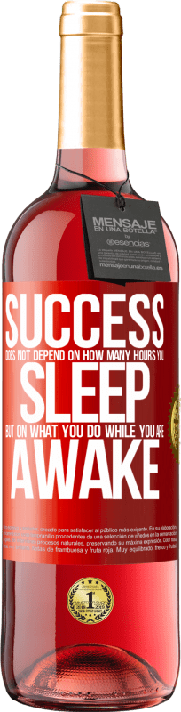 «Success does not depend on how many hours you sleep, but on what you do while you are awake» ROSÉ Edition