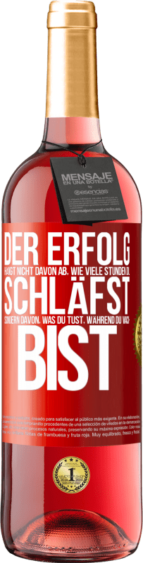 «Der Erfolg hängt nicht davon ab, wie viele Stunden du schläfst, sondern davon, was du tust, während du wach bist» ROSÉ Ausgabe