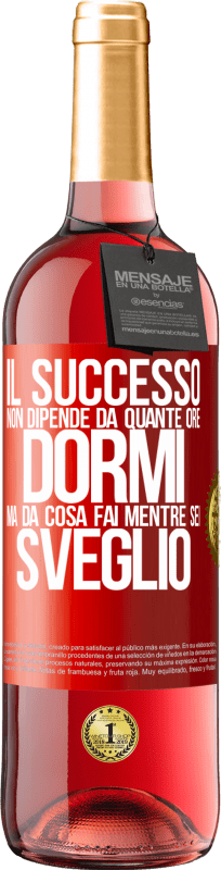 «Il successo non dipende da quante ore dormi, ma da cosa fai mentre sei sveglio» Edizione ROSÉ