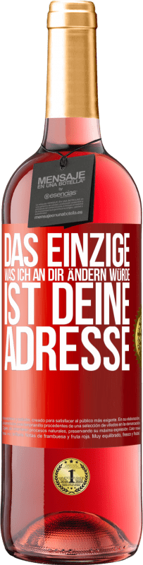 29,95 € | Roséwein ROSÉ Ausgabe Das Einzige, was ich an dir ändern würde, ist deine Adresse Rote Markierung. Anpassbares Etikett Junger Wein Ernte 2024 Tempranillo