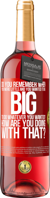 29,95 € | Rosé Wine ROSÉ Edition do you remember when you were little and you wanted to be big to do whatever you wanted? How are you doing with that? Red Label. Customizable label Young wine Harvest 2024 Tempranillo