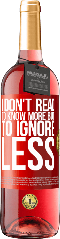 «I don't read to know more, but to ignore less» ROSÉ Edition