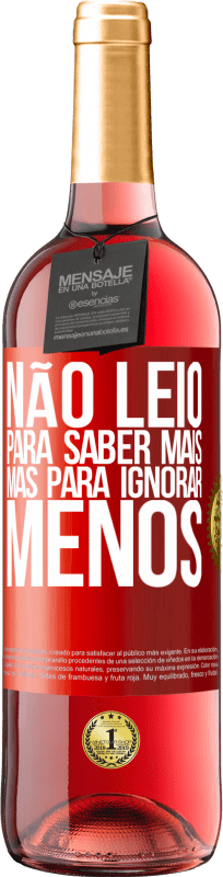 «Não leio para saber mais, mas para ignorar menos» Edição ROSÉ