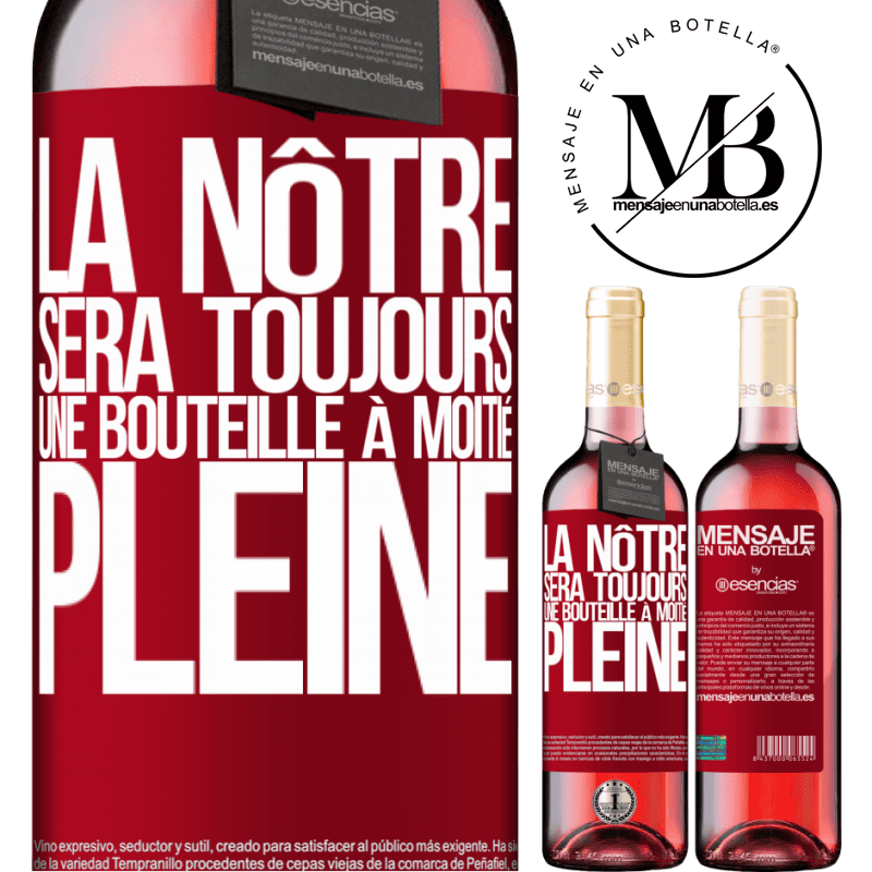 «Nous serons toujours une bouteille à moitié pleine» Édition ROSÉ