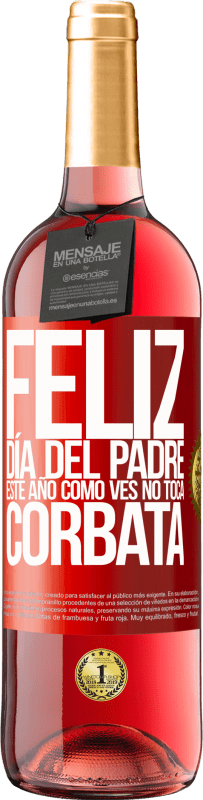 29,95 € | Vino Rosado Edición ROSÉ Feliz día del padre! Este año, como ves, no toca corbata Etiqueta Roja. Etiqueta personalizable Vino joven Cosecha 2024 Tempranillo