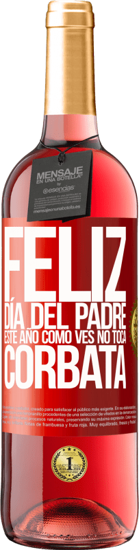 29,95 € | Vino Rosado Edición ROSÉ Feliz día del padre! Este año, como ves, no toca corbata Etiqueta Roja. Etiqueta personalizable Vino joven Cosecha 2025 Tempranillo