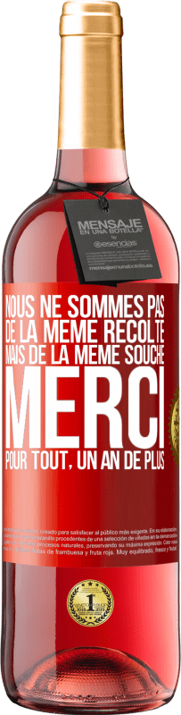 29,95 € | Vin rosé Édition ROSÉ Nous ne sommes pas de la même récolte mais de la même souche. Merci pour tout, un an de plus Étiquette Rouge. Étiquette personnalisable Vin jeune Récolte 2024 Tempranillo