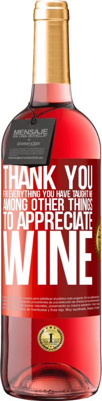 29,95 € | Rosé Wine ROSÉ Edition Thank you for everything you have taught me, among other things, to appreciate wine Red Label. Customizable label Young wine Harvest 2023 Tempranillo