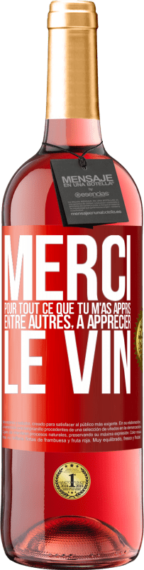 29,95 € | Vin rosé Édition ROSÉ Merci pour tout ce que tu m'as appris entre autres, à apprécier le vin Étiquette Rouge. Étiquette personnalisable Vin jeune Récolte 2024 Tempranillo