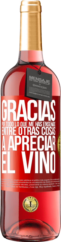 29,95 € | Vino Rosado Edición ROSÉ Gracias por todo lo que me has enseñado, entre otras cosas, a apreciar el vino Etiqueta Roja. Etiqueta personalizable Vino joven Cosecha 2025 Tempranillo
