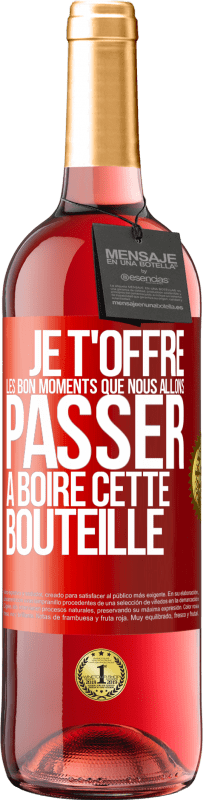 «Je t'offre les bon moments que nous allons passer à boire cette bouteille» Édition ROSÉ