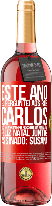 29,95 € | Vinho rosé Edição ROSÉ Este ano eu perguntei aos reis. Carlos, você é o verdadeiro presente da minha vida. Feliz Natal juntos. Assinado: Susana Etiqueta Vermelha. Etiqueta personalizável Vinho jovem Colheita 2024 Tempranillo