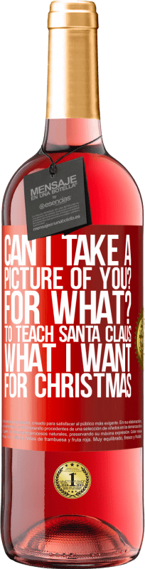 29,95 € | Rosé Wine ROSÉ Edition Can I take a picture of you? For what? To teach Santa Claus what I want for Christmas Red Label. Customizable label Young wine Harvest 2023 Tempranillo