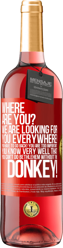 29,95 € | Rosé Wine ROSÉ Edition Where are you? We are looking for you everywhere! You have to go back! You are too important! You know very well that you Red Label. Customizable label Young wine Harvest 2023 Tempranillo