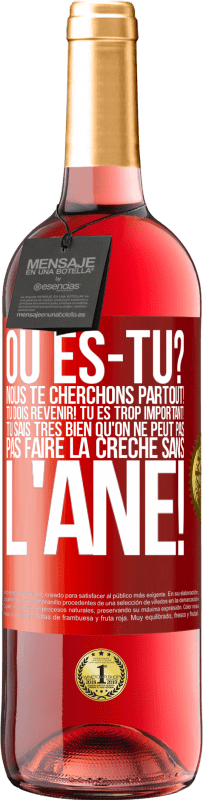 29,95 € | Vin rosé Édition ROSÉ Où es-tu? Nous te cherchons partout! Tu dois revenir! Tu es trop important! Tu sais très bien qu'on ne peut pas pas faire la crè Étiquette Rouge. Étiquette personnalisable Vin jeune Récolte 2024 Tempranillo