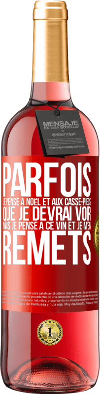 29,95 € Envoi gratuit | Vin rosé Édition ROSÉ Parfois, je pense à Noël et aux casse-pieds que je devrai voir. Mais je pense à ce vin et je m'en remets Étiquette Rouge. Étiquette personnalisable Vin jeune Récolte 2025 Tempranillo