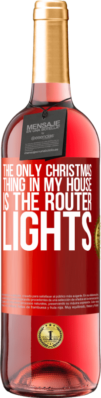 29,95 € | Rosé Wine ROSÉ Edition The only Christmas thing in my house is the router lights Red Label. Customizable label Young wine Harvest 2024 Tempranillo