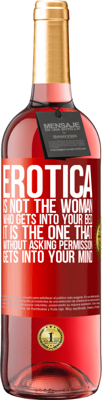 29,95 € | Rosé Wine ROSÉ Edition Erotica is not the woman who gets into your bed. It is the one that without asking permission, gets into your mind Red Label. Customizable label Young wine Harvest 2023 Tempranillo