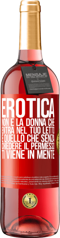 29,95 € | Vino rosato Edizione ROSÉ Erotica non è la donna che entra nel tuo letto. È quello che senza chiedere il permesso, ti viene in mente Etichetta Rossa. Etichetta personalizzabile Vino giovane Raccogliere 2024 Tempranillo