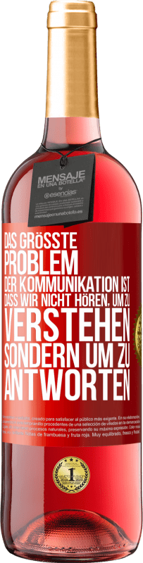 29,95 € | Roséwein ROSÉ Ausgabe Das größte Problem der Kommunikation ist, dass wir nicht hören, um zu verstehen, sondern um zu antworten Rote Markierung. Anpassbares Etikett Junger Wein Ernte 2023 Tempranillo