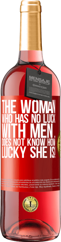 29,95 € | Rosé Wine ROSÉ Edition The woman who has no luck with men ... does not know how lucky she is! Red Label. Customizable label Young wine Harvest 2024 Tempranillo