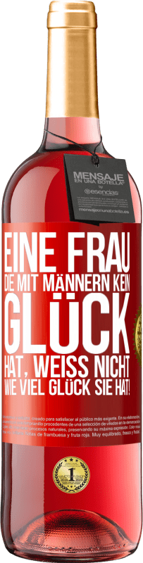 29,95 € | Roséwein ROSÉ Ausgabe Eine Frau, die mit Männern kein Glück hat, weiß nicht, wie viel Glück sie hat! Rote Markierung. Anpassbares Etikett Junger Wein Ernte 2024 Tempranillo