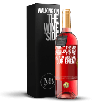 «Correct the wise and you will do wiser, correct the fool and you will make your enemy» ROSÉ Edition