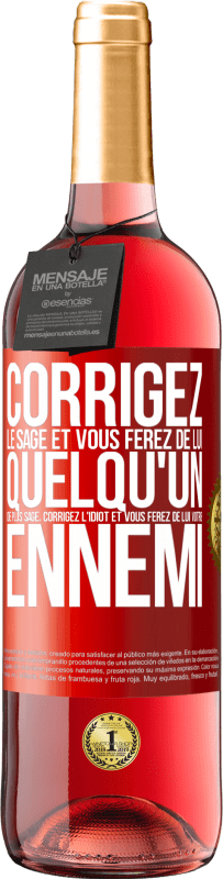 29,95 € | Vin rosé Édition ROSÉ Corrigez le sage et vous ferez de lui quelqu'un de plus sage, corrigez l'idiot et vous ferez de lui votre ennemi Étiquette Rouge. Étiquette personnalisable Vin jeune Récolte 2025 Tempranillo