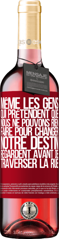 29,95 € | Vin rosé Édition ROSÉ Même les gens qui prétendent que nous ne pouvons rien faire pour changer notre destin, regardent avant de traverser la rue Étiquette Rouge. Étiquette personnalisable Vin jeune Récolte 2024 Tempranillo
