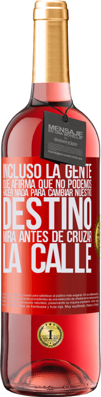 29,95 € | Vino Rosado Edición ROSÉ Incluso la gente que afirma que no podemos hacer nada para cambiar nuestro destino, mira antes de cruzar la calle Etiqueta Roja. Etiqueta personalizable Vino joven Cosecha 2024 Tempranillo