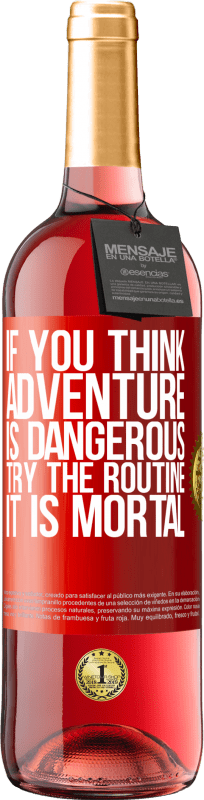 29,95 € Free Shipping | Rosé Wine ROSÉ Edition If you think adventure is dangerous, try the routine. It is mortal Red Label. Customizable label Young wine Harvest 2024 Tempranillo