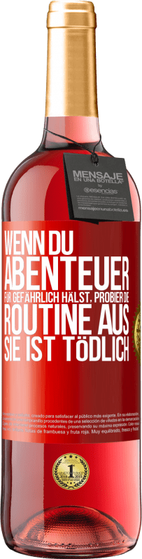 29,95 € Kostenloser Versand | Roséwein ROSÉ Ausgabe Wenn du Abenteuer für gefährlich hälst, probier die Routine aus. Sie ist tödlich Rote Markierung. Anpassbares Etikett Junger Wein Ernte 2023 Tempranillo