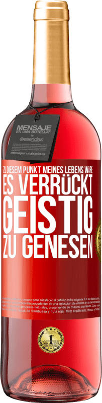 29,95 € Kostenloser Versand | Roséwein ROSÉ Ausgabe Zu diesem Punkt meines Lebens wäre es verrückt, geistig zu genesen Rote Markierung. Anpassbares Etikett Junger Wein Ernte 2024 Tempranillo