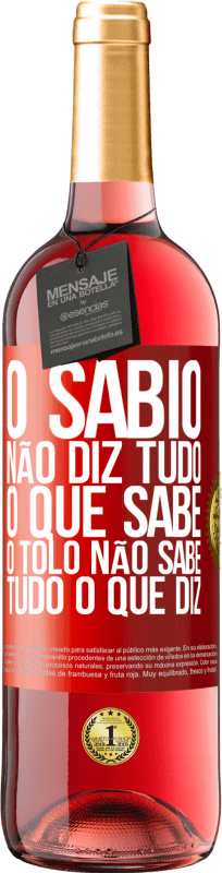 «O sábio não diz tudo o que sabe, o tolo não sabe tudo o que diz» Edição ROSÉ
