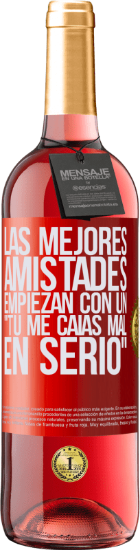 29,95 € | Vino Rosado Edición ROSÉ Las mejores amistades empiezan con un tú me caías mal, en serio Etiqueta Roja. Etiqueta personalizable Vino joven Cosecha 2025 Tempranillo