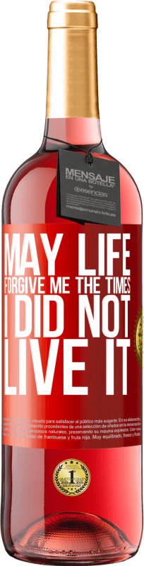 «May life forgive me the times I did not live it» ROSÉ Edition