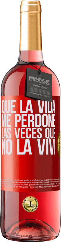 «Que la vida me perdone las veces que no la viví» Edición ROSÉ