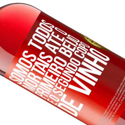 Expressões Únicas e Pessoais. «Somos todos mortais até o primeiro beijo e o segundo copo de vinho» Edição ROSÉ