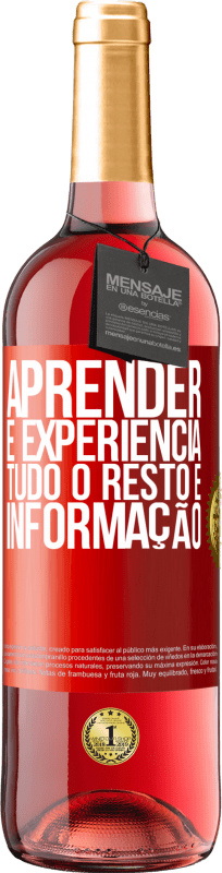 «Aprender é experiência. Tudo o resto é informação» Edição ROSÉ