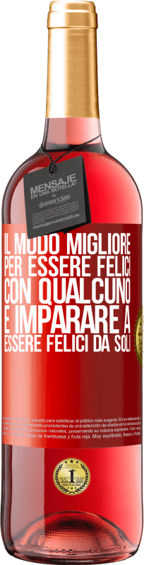 «Il modo migliore per essere felici con qualcuno è imparare a essere felici da soli» Edizione ROSÉ