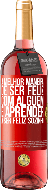 «A melhor maneira de ser feliz com alguém é aprender a ser feliz sozinho» Edição ROSÉ