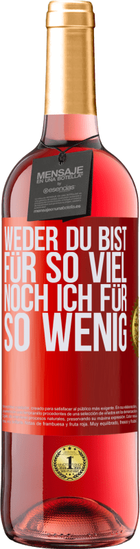 29,95 € | Roséwein ROSÉ Ausgabe Weder du bist für so viel, noch ich für so wenig Rote Markierung. Anpassbares Etikett Junger Wein Ernte 2024 Tempranillo