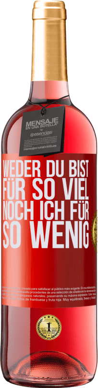 29,95 € Kostenloser Versand | Roséwein ROSÉ Ausgabe Weder du bist für so viel, noch ich für so wenig Rote Markierung. Anpassbares Etikett Junger Wein Ernte 2025 Tempranillo