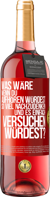 29,95 € Kostenloser Versand | Roséwein ROSÉ Ausgabe Was wäre, wenn du aufhören würdest, so viel nachzudenken und es einfach versuchen würdest? Rote Markierung. Anpassbares Etikett Junger Wein Ernte 2025 Tempranillo
