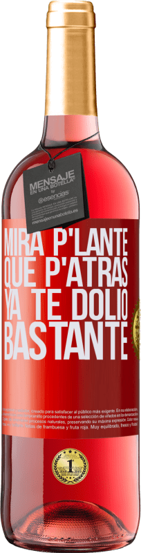 «Mira p'lante que p'atrás ya te dolió bastante» Edición ROSÉ