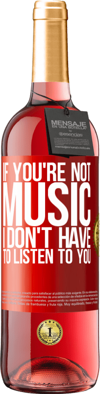 29,95 € | Rosé Wine ROSÉ Edition If you're not music, I don't have to listen to you Red Label. Customizable label Young wine Harvest 2023 Tempranillo