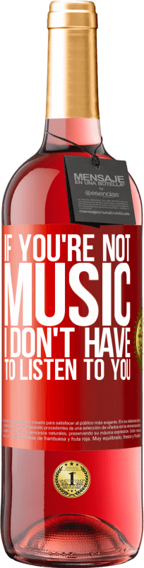 29,95 € | Rosé Wine ROSÉ Edition If you're not music, I don't have to listen to you Red Label. Customizable label Young wine Harvest 2024 Tempranillo