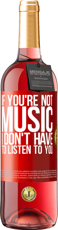 29,95 € Free Shipping | Rosé Wine ROSÉ Edition If you're not music, I don't have to listen to you Red Label. Customizable label Young wine Harvest 2025 Tempranillo